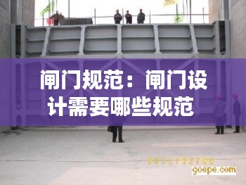 闸门规范:闸门设计需要哪些规范