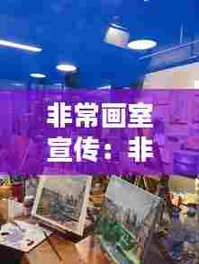 非常画室宣传:非常的画画