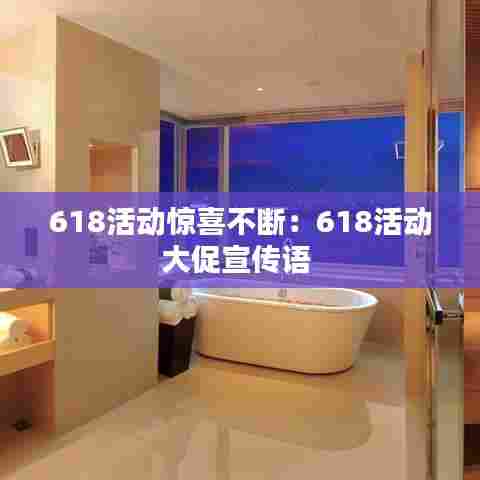 618活动惊喜不断：618活动大促宣传语 
