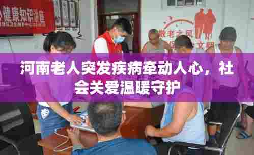 河南老人突发疾病牵动人心，社会关爱温暖守护