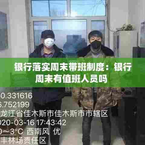 银行落实周末带班制度：银行周末有值班人员吗 