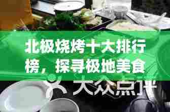 北极烧烤十大排行榜，探寻极地美食的独特魅力