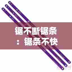 锯不断锯条:锯条不快了怎么办