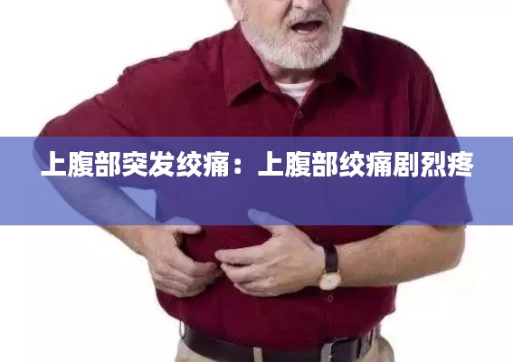 上腹部突发绞痛：上腹部绞痛剧烈疼 
