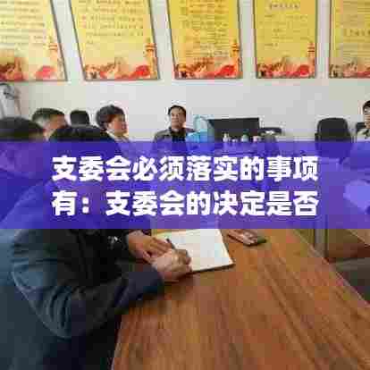 支委会必须落实的事项有:支委会的决定是否一定要执行