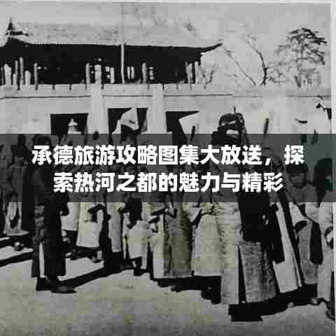 承德旅游攻略图集大放送,探索热河之都的魅力与精彩