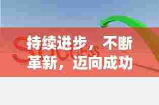 持续进步，不断革新，迈向成功的阶梯！