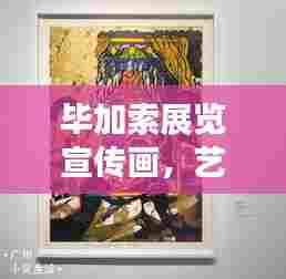 毕加索展览宣传画,艺术盛宴的视觉盛宴!