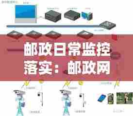 邮政日常监控落实:邮政网点管控机制