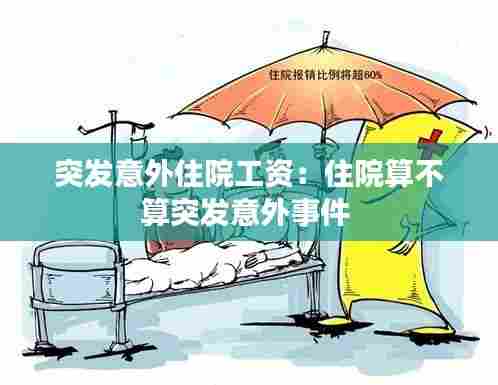 突发意外住院工资：住院算不算突发意外事件 