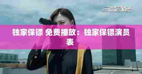 独家保镖 免费播放：独家保镖演员表 