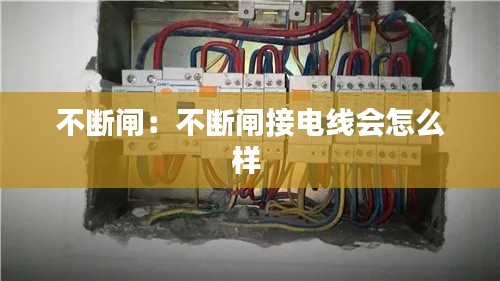 不断闸:不断闸接电线会怎么样