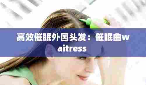 高效催眠外国头发:催眠曲waitress