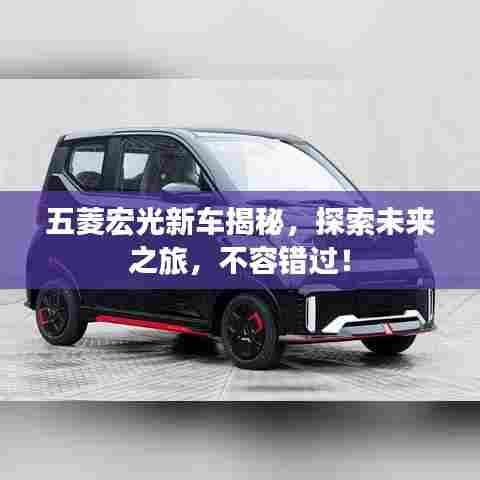 五菱宏光新车揭秘,探索未来之旅,不容错过!