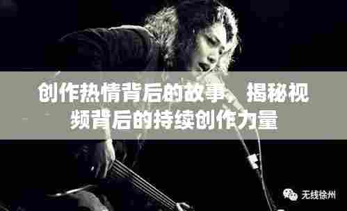 创作热情背后的故事，揭秘视频背后的持续创作力量