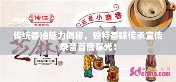 传统香油魅力揭秘，独特香味传承宣传录音首度曝光！