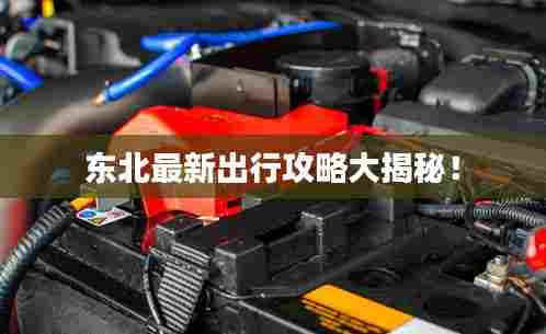 东北最新出行攻略大揭秘！