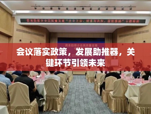 会议落实政策，发展助推器，关键环节引领未来