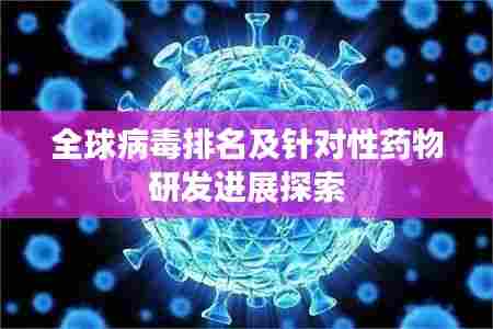 全球病毒排名及针对性药物研发进展探索