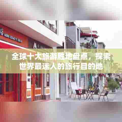 全球十大旅游胜地盘点，探索世界最迷人的旅行目的地