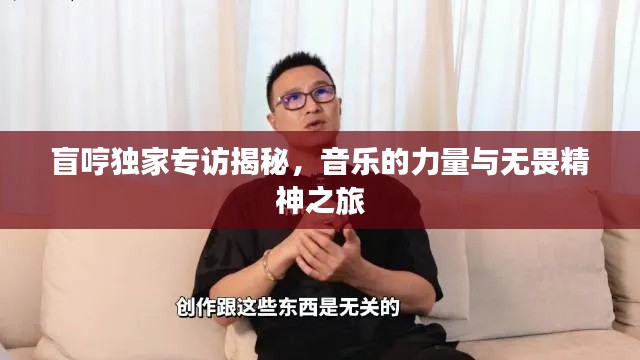 盲哼独家专访揭秘,音乐的力量与无畏精神之旅