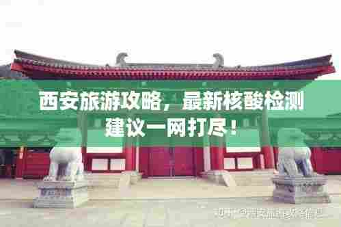 西安旅游攻略，最新核酸检测建议一网打尽！