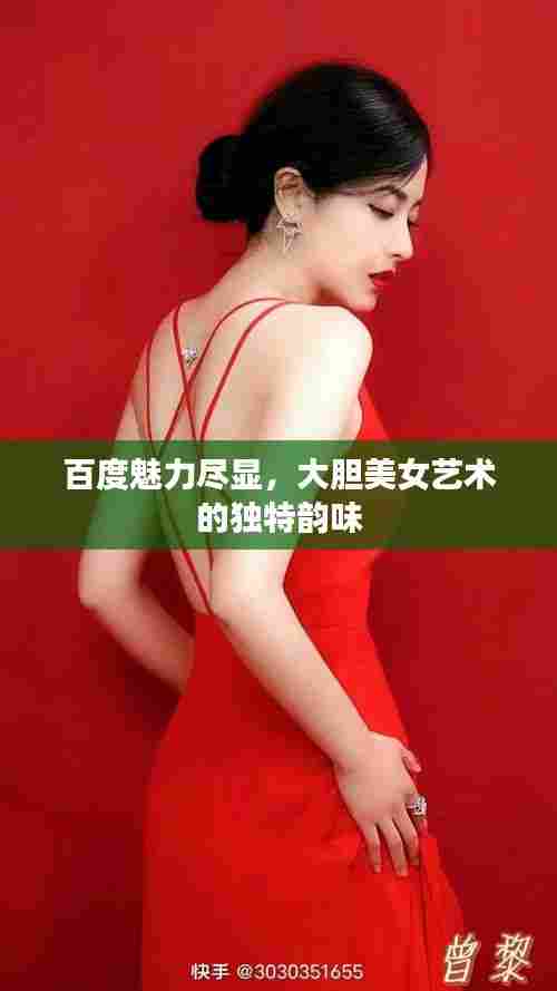 百度魅力尽显,大胆美女艺术的独特韵味