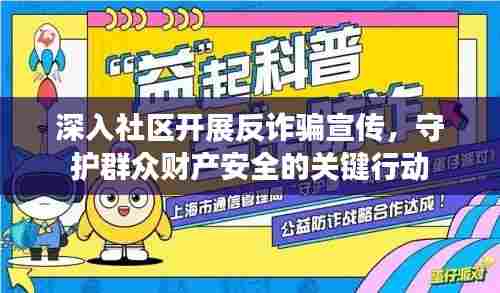 深入社区开展反诈骗宣传，守护群众财产安全的关键行动