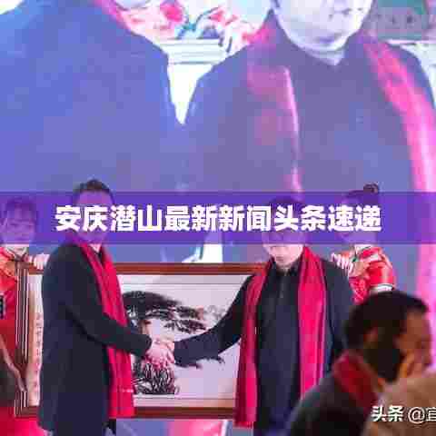 安庆潜山最新新闻头条速递