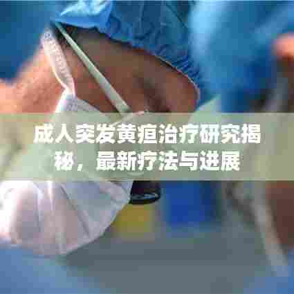 成人突发黄疸治疗研究揭秘,最新疗法与进展