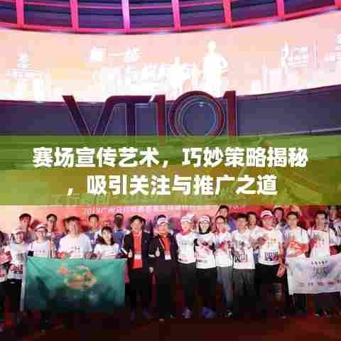 赛场宣传艺术,巧妙策略揭秘,吸引关注与推广之道