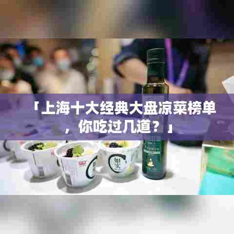 「上海十大经典大盘凉菜榜单,你吃过几道?」