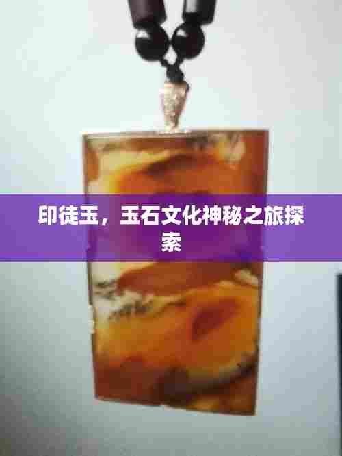 印徒玉，玉石文化神秘之旅探索