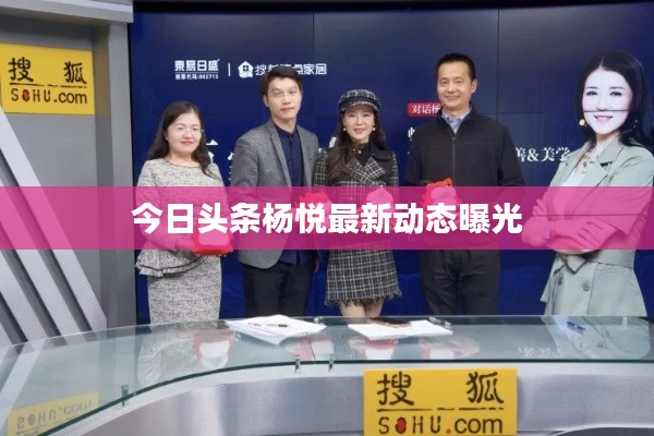 今日头条杨悦最新动态曝光