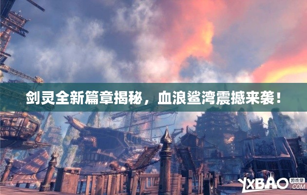 剑灵全新篇章揭秘,血浪鲨湾震撼来袭!