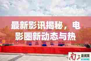 最新影讯揭秘,电影圈新动态与热门期待一网打尽!