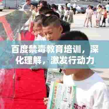 百度禁毒教育培训,深化理解,激发行动力量