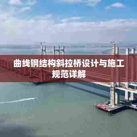 曲线钢结构斜拉桥设计与施工规范详解