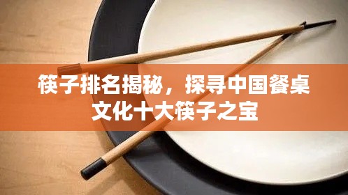 筷子排名揭秘，探寻中国餐桌文化十大筷子之宝