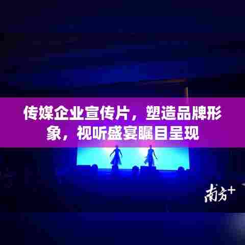 传媒企业宣传片,塑造品牌形象,视听盛宴瞩目呈现