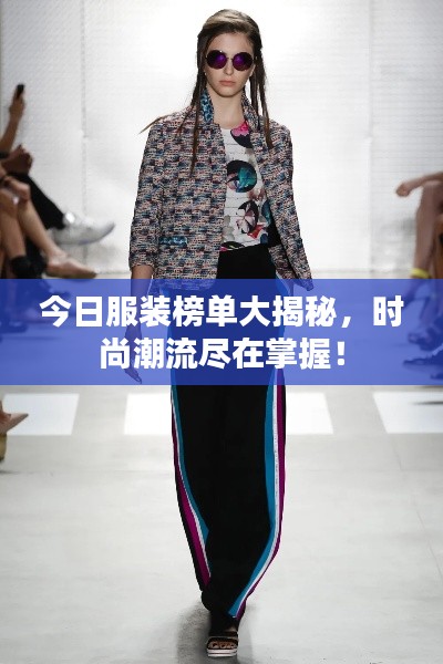 今日服装榜单大揭秘,时尚潮流尽在掌握!