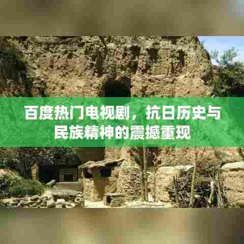 百度热门电视剧,抗日历史与民族精神的震撼重现