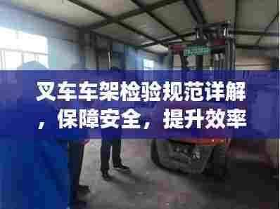 叉车车架检验规范详解,保障安全,提升效率