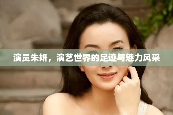 演员朱妍,演艺世界的足迹与魅力风采