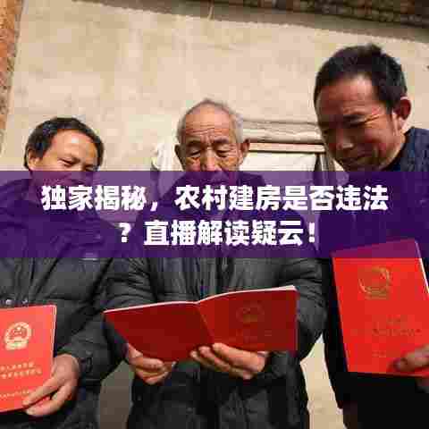 独家揭秘,农村建房是否违法?直播解读疑云!