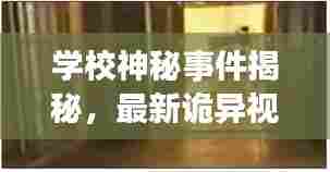 学校神秘事件揭秘，最新诡异视频记录，探索未知世界的秘密