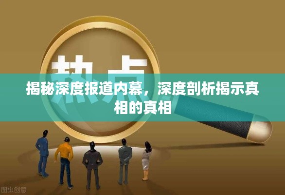 揭秘深度报道内幕,深度剖析揭示真相的真相