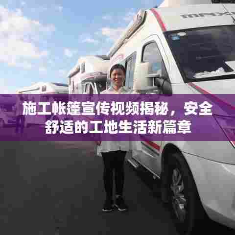 施工帐篷宣传视频揭秘，安全舒适的工地生活新篇章