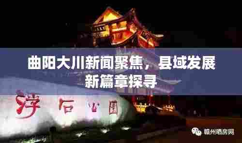 曲阳大川新闻聚焦，县域发展新篇章探寻