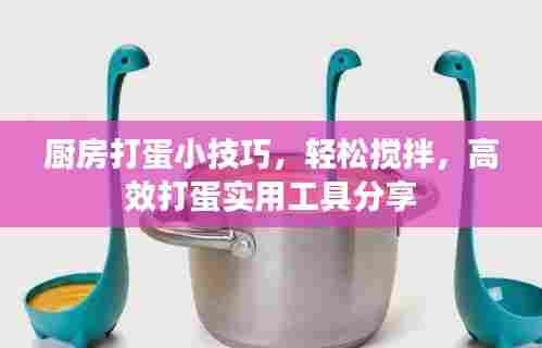 厨房打蛋小技巧，轻松搅拌，高效打蛋实用工具分享